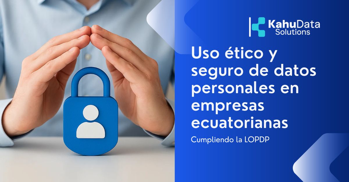 Uso ético y seguro de datos personales en tu empresa (cumpliendo la LOPDP)