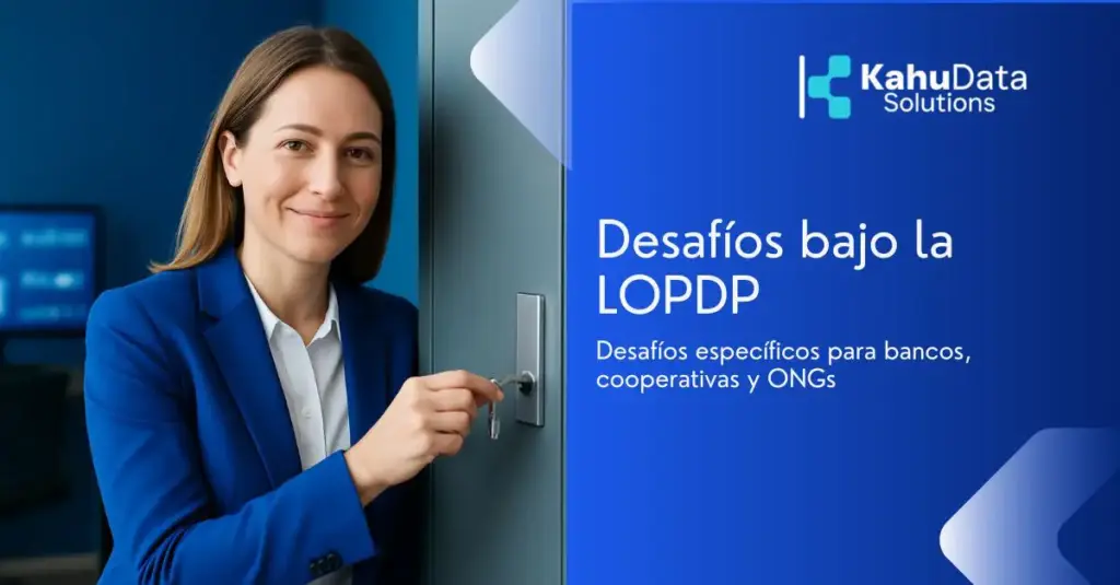 Análisis de los desafíos específicos que enfrentan bancos, cooperativas y ONGs bajo la LOPDP