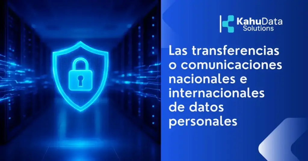 Las transferencias o comunicaciones nacionales e internacionales de datos personales